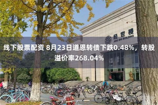 线下股票配资 8月23日道恩转债下跌0.48%，转股溢价率2