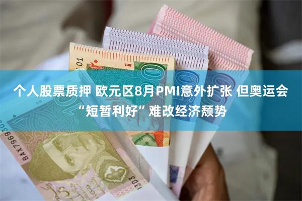 个人股票质押 欧元区8月PMI意外扩张 但奥运会“短暂利好”