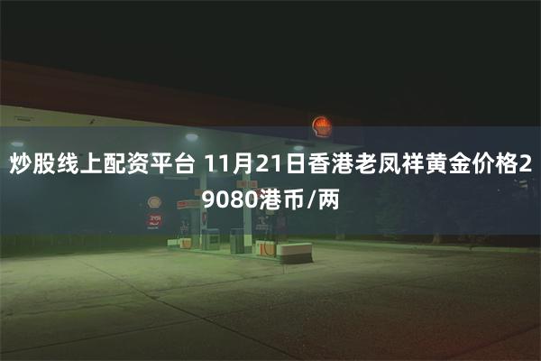 炒股线上配资平台 11月21日香港老凤祥黄金价格29080港