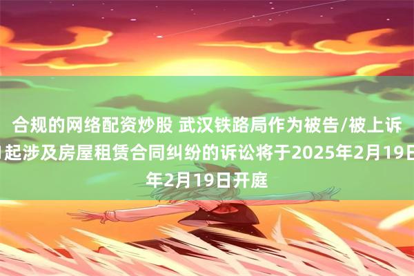 合规的网络配资炒股 武汉铁路局作为被告/被上诉人的1起涉及房